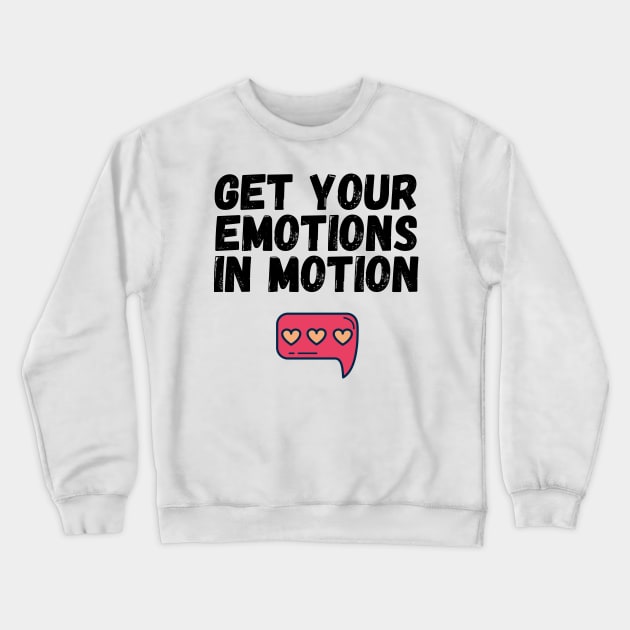 Get Your Emotions in Motion Trendy Gift Crewneck Sweatshirt by nathalieaynie